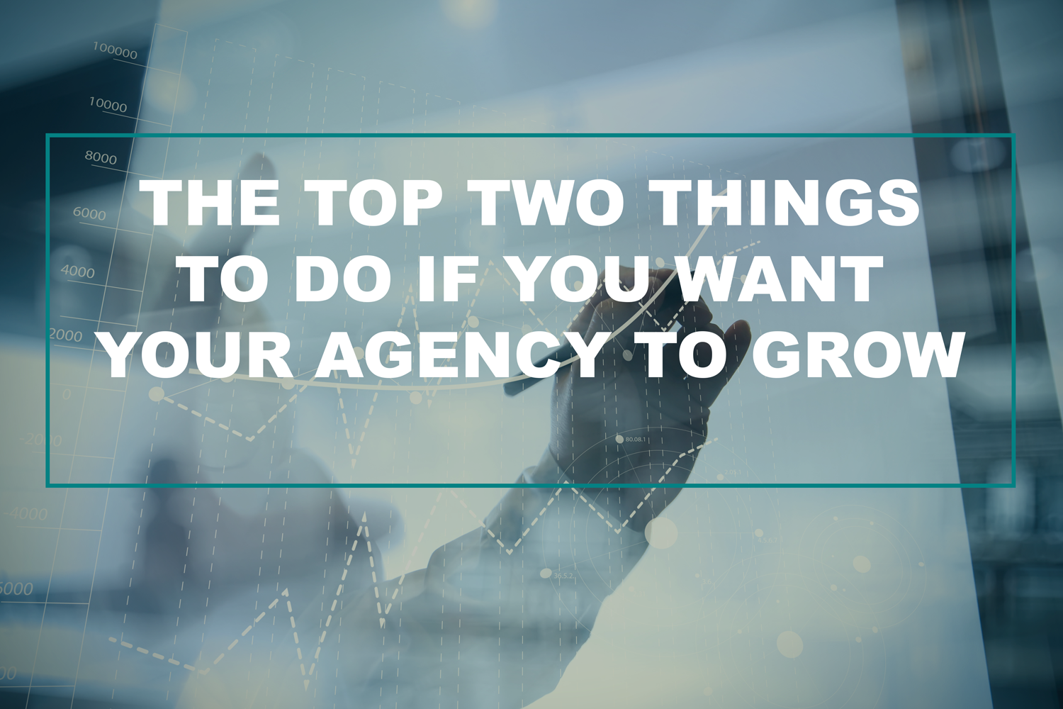 The Top Two Things To Do If You Want Your Agency To Grow